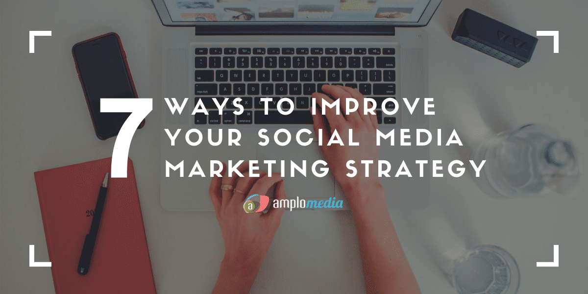 7 ways to improve your social media marketing strategy